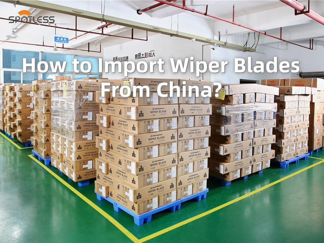 Come importare le spazzole tergicristallo dalla Cina? Una guida pratica per i distributori di ricambi auto